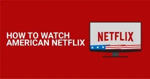 Cum să urmărești Netflix SUA de oriunde &icirc;n 2026